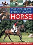 The Complete Performance Horse: Feeding, Fitness, Lameness, Preventive Medicine