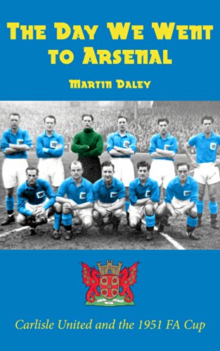 The Day We Went to Arsenal - Carlisle United and the 1951 FA Cup