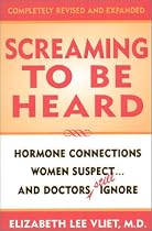 Screaming to be Heard: Hormonal Connections Women Suspect, and Doctors Still Ignore, Revised and Updated
