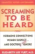 Screaming to be Heard: Hormonal Connections Women Suspect, and Doctors Still Ignore, Revised and Updated