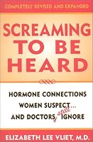 Screaming to be Heard: Hormonal Connections Women Suspect, and Doctors Still Ignore, Revised and Updated