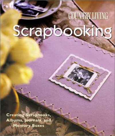 Country Living Scrapbooking: Creating Scrapbooks, Albums, Journals & Memory Boxes