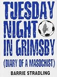 Review Terrace Banter  / Tuesday Night in Grimsby: Diary of a Millwall Masochist