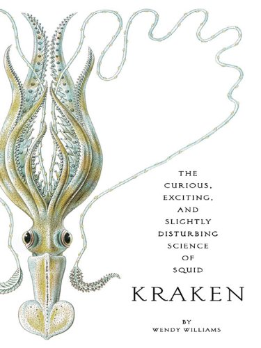 Kraken : The Curious, Exciting, and Slightly Disturbing Science of Squid