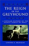 The Reign of the Greyhound: A Popular History of the Oldest Family of Dogs (Dog Breed Books)