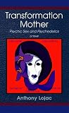 Transformation Mother: Psychic Sex and Psychedelics