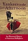 Yankees in the Afternoon: An Illustrated History of American Bullfighting
