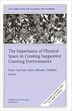 The Importance of Physical Space in Creating Supportive Learning Environments: New Directions for Teaching and Learning (J-B TL Single Issue Teaching and Learning)