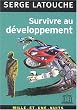 Survivre au d�veloppement : De la d�colonisation de l'imaginaire �conomique � la construction d'une soci�t� alternative