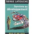 Survivre au d�veloppement : De la d�colonisation de l'imaginaire �conomique � la construction d'une soci�t� alternative