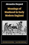 Meanings of Manhood in Early Modern England (Oxford Studies in Social History)