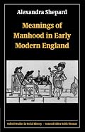 Meanings of Manhood in Early Modern England (Oxford Studies in Social History)