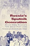 Russias Sputnik Generation: Soviet Baby Boomers Talk About Their Lives (Indiana-Michigan Series in Russian and East European Studies)