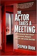 The Actor Takes a Meeting: How to Interview Successfully with Agents, Managers, Producers, and Casting Directors