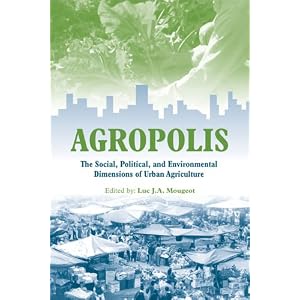 Agropolis: The Social, Political and Environmental Dimensions of Urban Agriculture by Luc J. A. Mougeot
