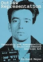 Outlaw Representation: Censorship and Homosexuality in Twentieth-Century American Art (Ideologies of Desire)