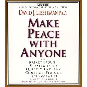 Make Peace with Anyone: Proven Strategies to End any Conflict, Feud, or Estragement Now by David J. Lieberman