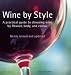 Wine by Style: A Practical Guide to Choosing Wine by Flavour, Body, and Colour