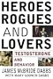 Heroes, Rogues, & Lovers: Testosterone and Behavior