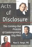 Acts of Disclosure : The Coming-Out Process of Contemporary Gay Men (Haworth Gay & Lesbian Studies)
