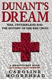 Dunant's dream : war, Switzerland and the history of the Red Cross