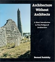 Architecture Without Architects: A Short Introduction to Non-Pedigreed Architecture
