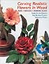 Carving Realistic Flowers in Wood: Rose, Hibiscus, Morning Glory: Ready-to-Use Patterns, Step-by-Step Projects, Reference Photos