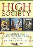 High Society: The Central Role of Mind-Altering Drugs in History, Science, and Culture