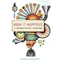 How It Happens: the extraordinary processes of everyday things