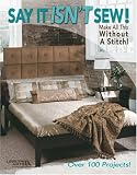 Say It Isnt Sew!  Make All this Without a Stitch! (Leisure Arts #3659)