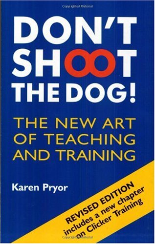 Don't Shoot the Dog!: The New Art of Teaching and Training