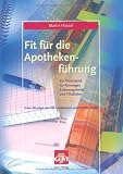 Fit für die Apothekenführung: Ein Praxisbuch für Einsteiger, Existenzgründer und Filialleiter