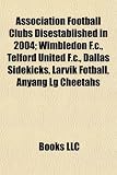 Association Football Clubs Disestablished in 2004; Wimbledon F.C., Telford United F.C., Dallas Sidekicks, Larvik Fotball, Anyang Lg Cheetahs