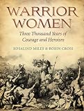 Warrior Women: 3000 Years of Courage and Heroism