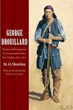 George Drouillard: Hunter and Interpreter for Lewis and Clark and Fur Trader, 1807-1810