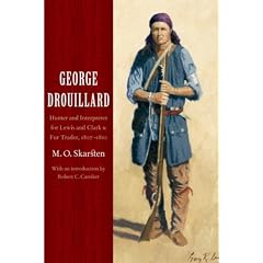 George Drouillard: Hunter and Interpreter for Lewis and Clark and Fur Trader, 1807-1810