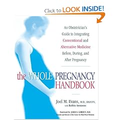 The Whole Pregnancy Handbook: An Obstetrician's Guide to Integrating Conventional and Alternative Medicine Before, During, and After Pregnancy