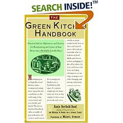 The Green Kitchen Handbook: Practical Advice, References, & Sources for Transforming the Center of Your Home into a Healthy, Livable Place