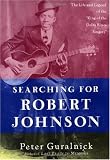 Searching for Robert Johnson: The Life and Legend of the "King of the Delta Blues Singers"