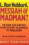 L. Ron Hubbard: Messiah or Madman L. Ron Hubbard: Messiah or Madman