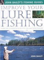 Improve Your Lure Fishing: Learn the Underwater Secrets of Fish Behaviour and Habitats (John Bailey's Fishing Guides)