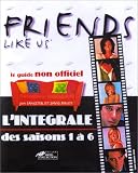 Friends. L Intégrale des saisons de 1 à 6. Le Guide non officiel