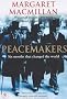 Peacemakers Six Months That Changed the World: The Paris Peace Conference of 1919 and Its Attempt to End War