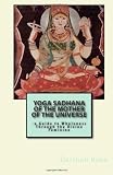 Yoga Sadhana of the Mother of the Universe: -a Guide to Wholeness Through the Divine Feminine