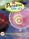 Paradise on Ice: 50 Fabulous Tropical Cocktails