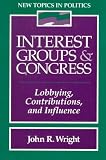 Interest Groups and Congress: Lobbying, Contributions and Influence