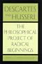 Descartes and Husserl: The Philosophical Project of Radical Beginnings (Suny Series in Philosophy)