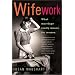 Wifework: What Marriage Really Means for Women