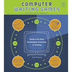 Computer Waiting Games: Things to Do While Uploading, Downloading, Processing or Crashing - Activities for the Impatient