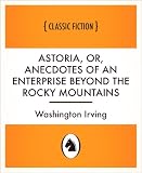 Astoria, or, anecdotes of an enterprise beyond the Rocky Mountains